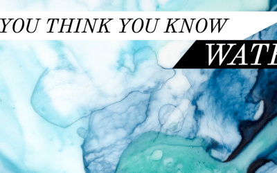 So You Think You Know Water?